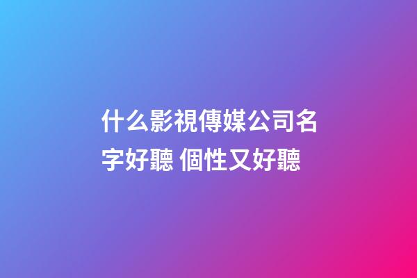 什么影視傳媒公司名字好聽 個性又好聽-第1張-公司起名-玄機派